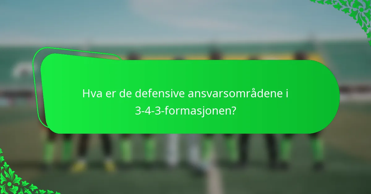 Hva er de defensive ansvarsområdene i 3-4-3-formasjonen?