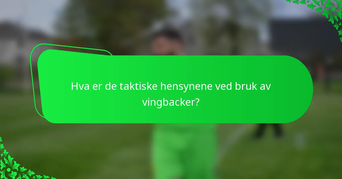 Hva er de taktiske hensynene ved bruk av vingbacker?