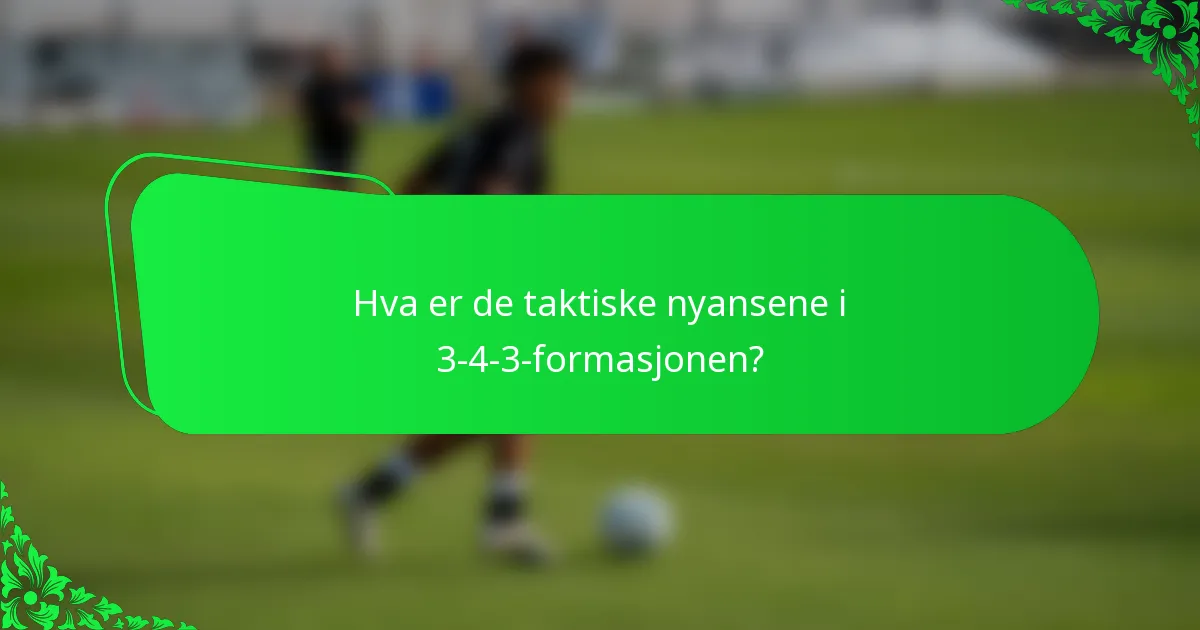 Hva er de taktiske nyansene i 3-4-3-formasjonen?
