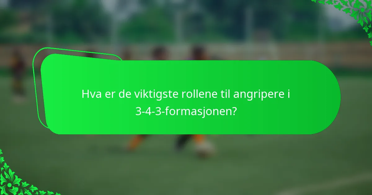 Hva er de viktigste rollene til angripere i 3-4-3-formasjonen?