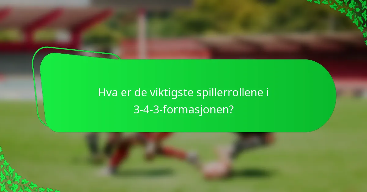Hva er de viktigste spillerrollene i 3-4-3-formasjonen?