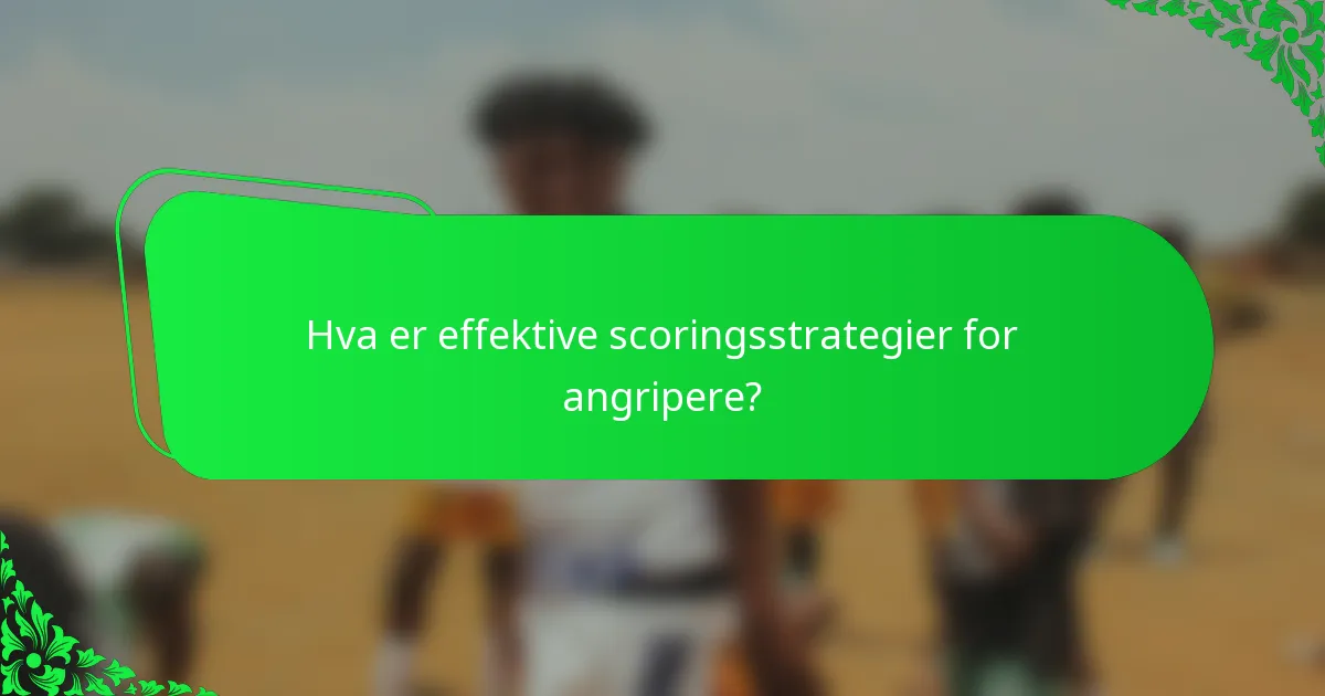 Hva er effektive scoringsstrategier for angripere?