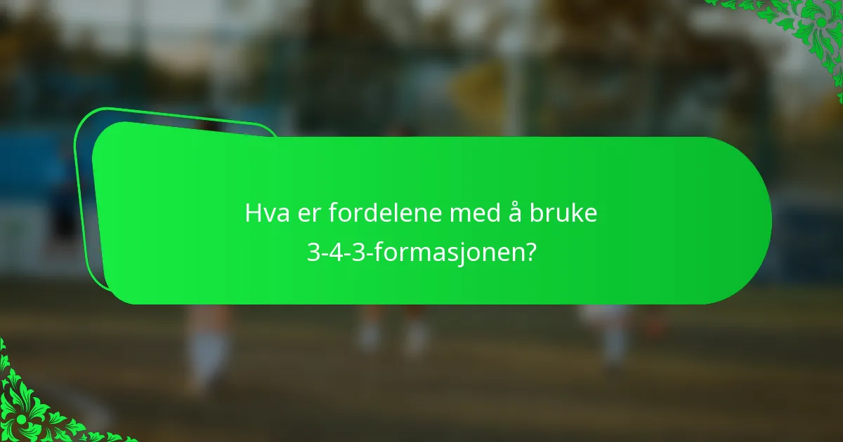 Hva er fordelene med å bruke 3-4-3-formasjonen?