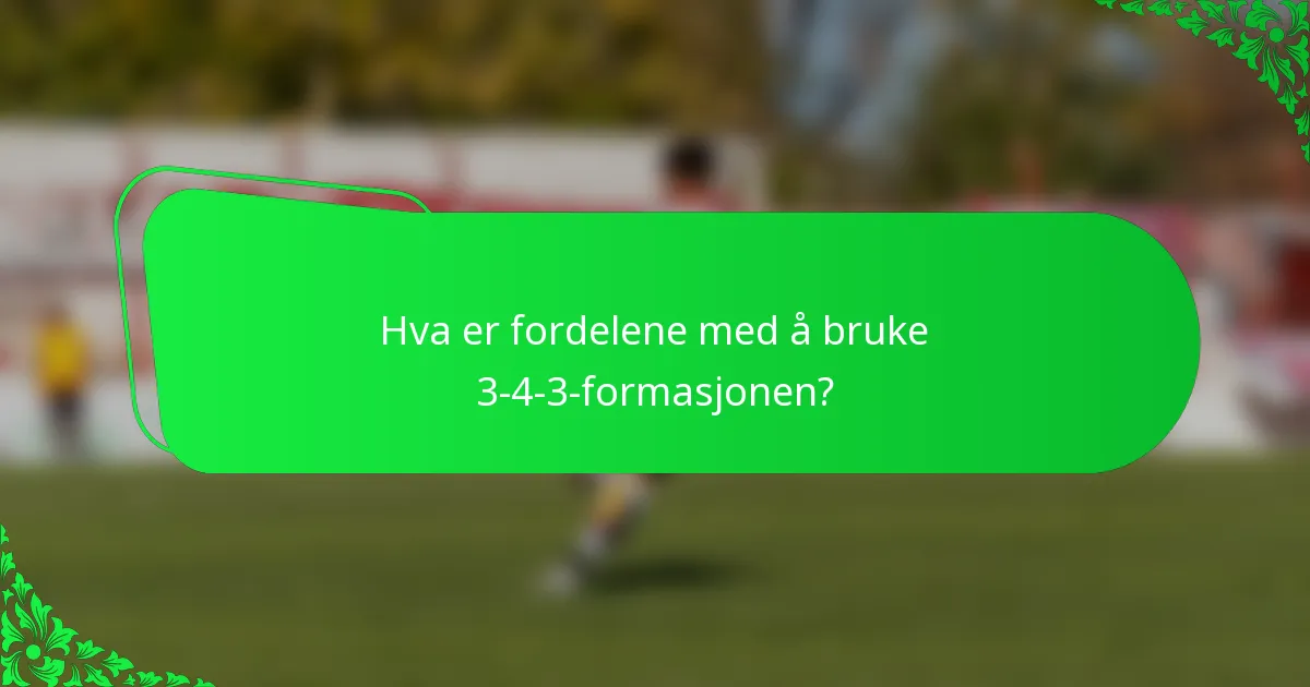 Hva er fordelene med å bruke 3-4-3-formasjonen?