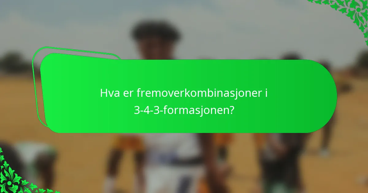 Hva er fremoverkombinasjoner i 3-4-3-formasjonen?