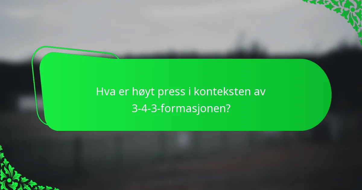 Hva er høyt press i konteksten av 3-4-3-formasjonen?