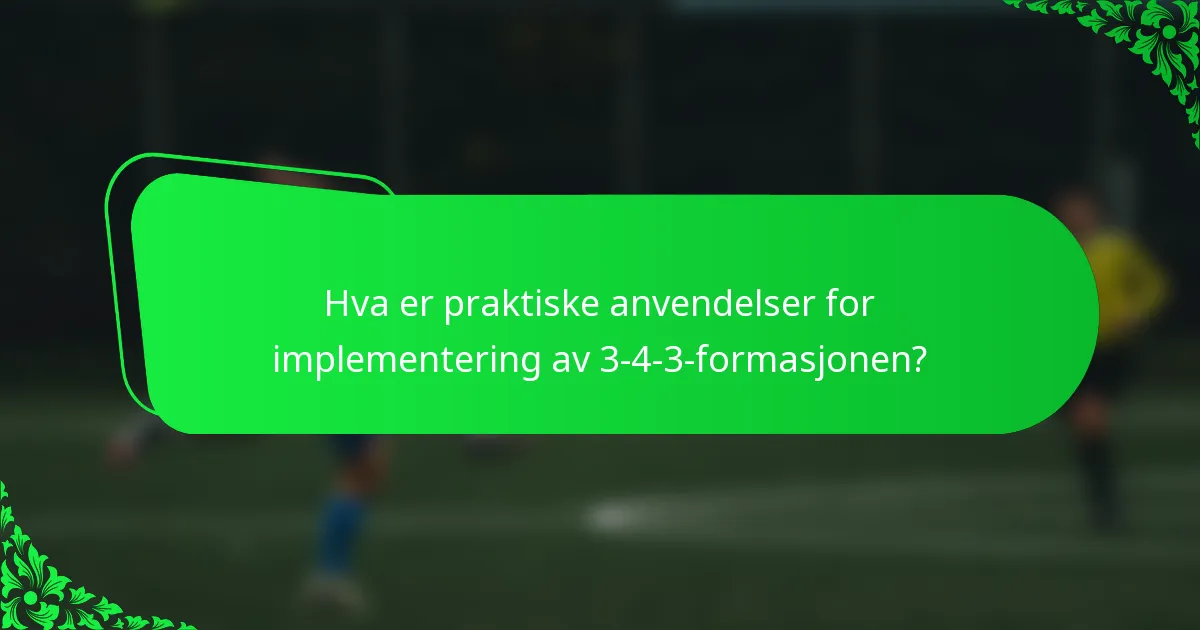 Hva er praktiske anvendelser for implementering av 3-4-3-formasjonen?