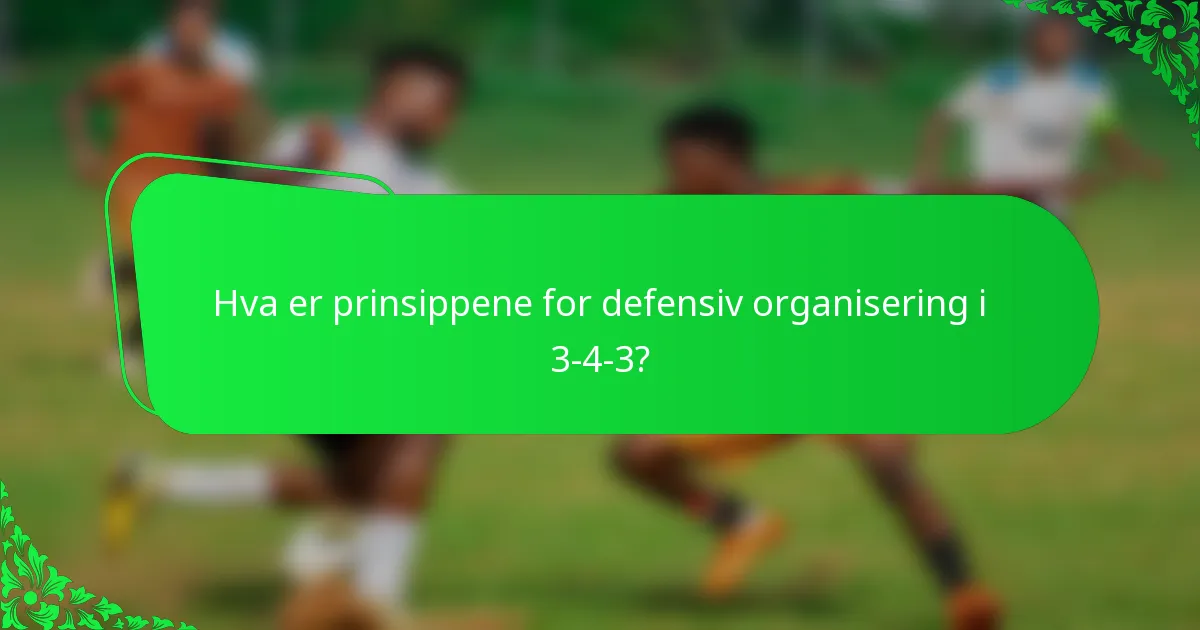 Hva er prinsippene for defensiv organisering i 3-4-3?