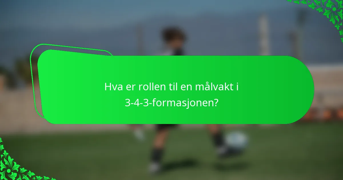 Hva er rollen til en målvakt i 3-4-3-formasjonen?
