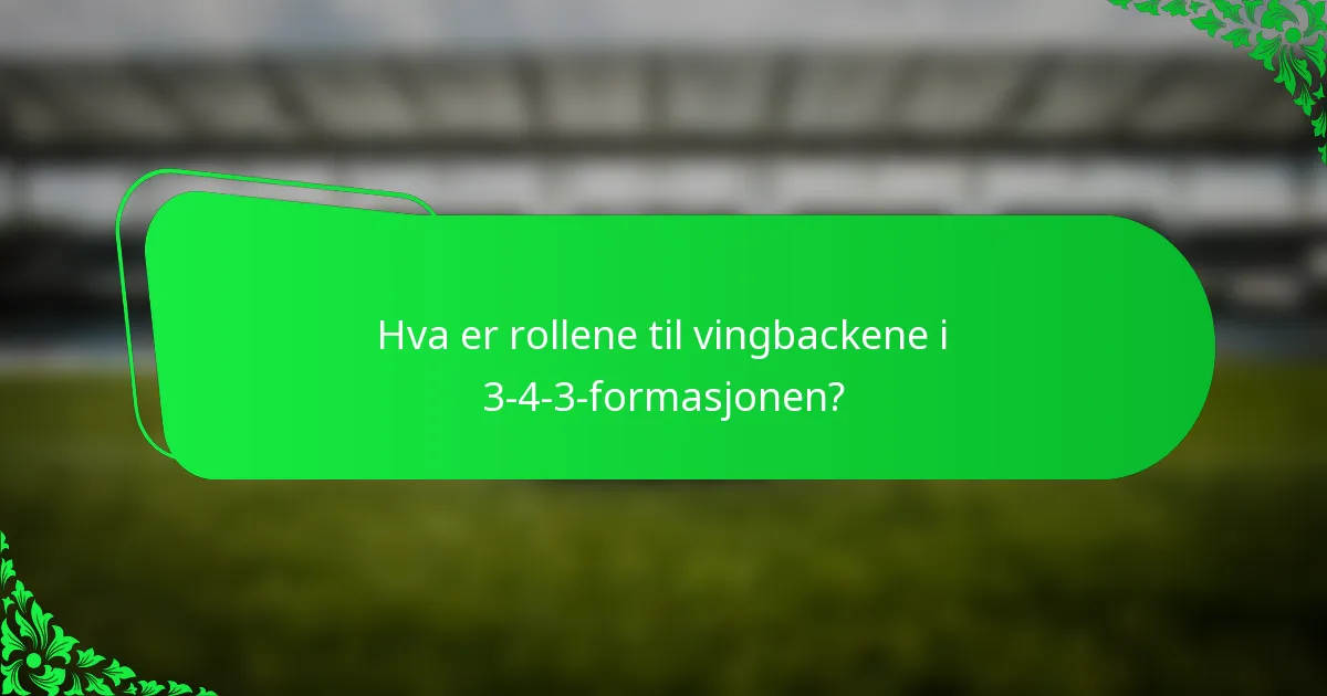 Hva er rollene til vingbackene i 3-4-3-formasjonen?