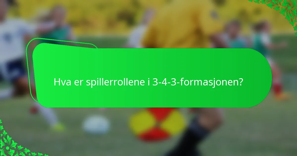 Hva er spillerrollene i 3-4-3-formasjonen?
