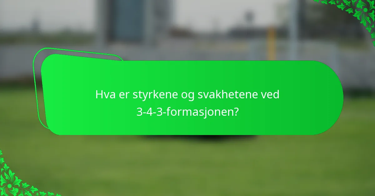 Hva er styrkene og svakhetene ved 3-4-3-formasjonen?