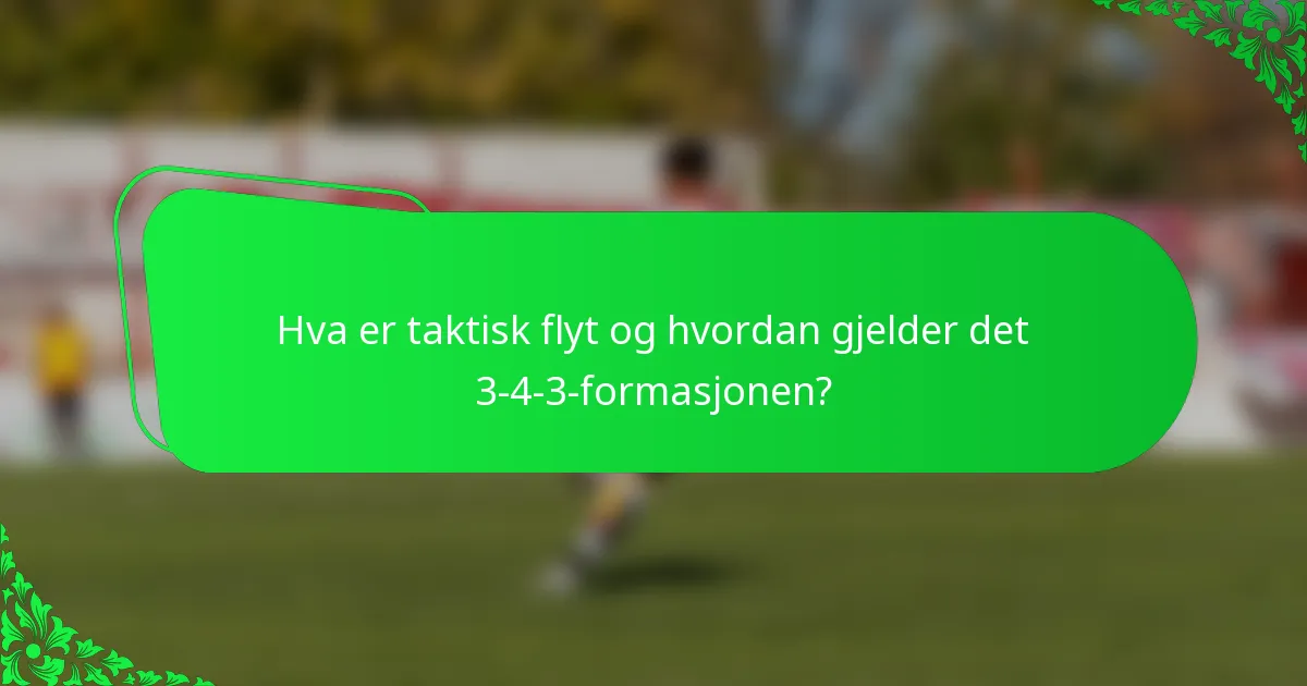 Hva er taktisk flyt og hvordan gjelder det 3-4-3-formasjonen?