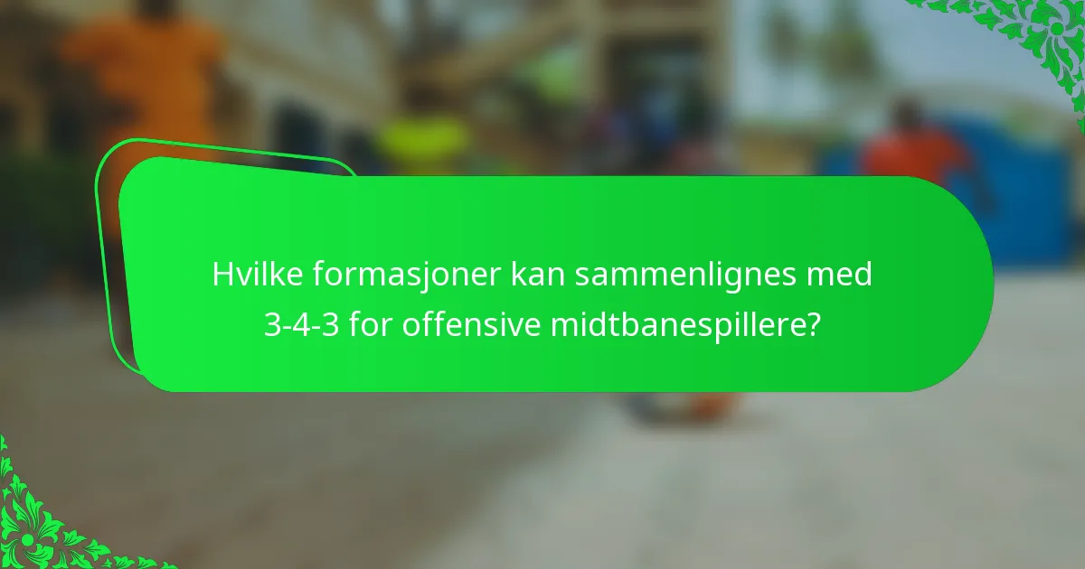 Hvilke formasjoner kan sammenlignes med 3-4-3 for offensive midtbanespillere?