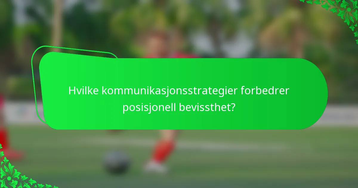 Hvilke kommunikasjonsstrategier forbedrer posisjonell bevissthet?