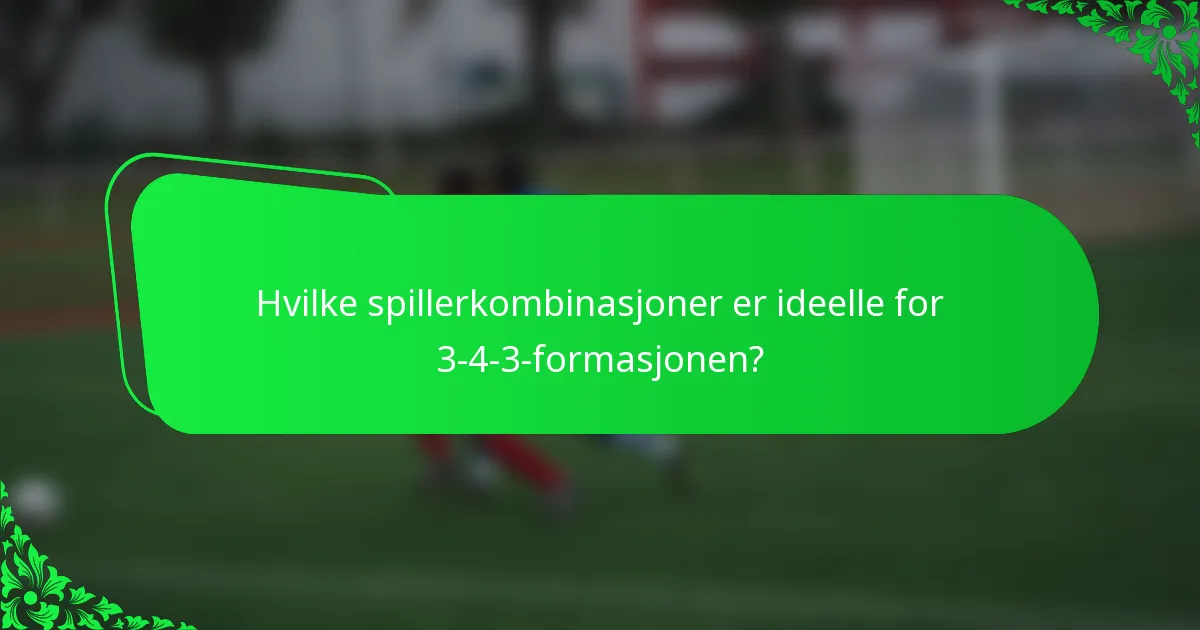 Hvilke spillerkombinasjoner er ideelle for 3-4-3-formasjonen?
