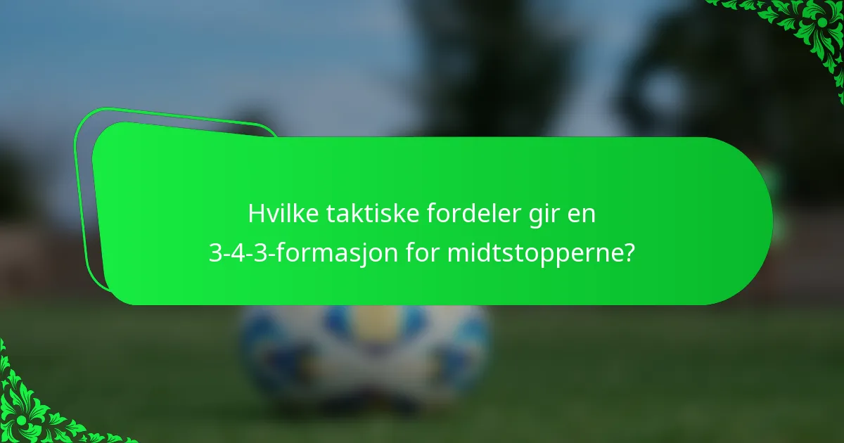 Hvilke taktiske fordeler gir en 3-4-3-formasjon for midtstopperne?