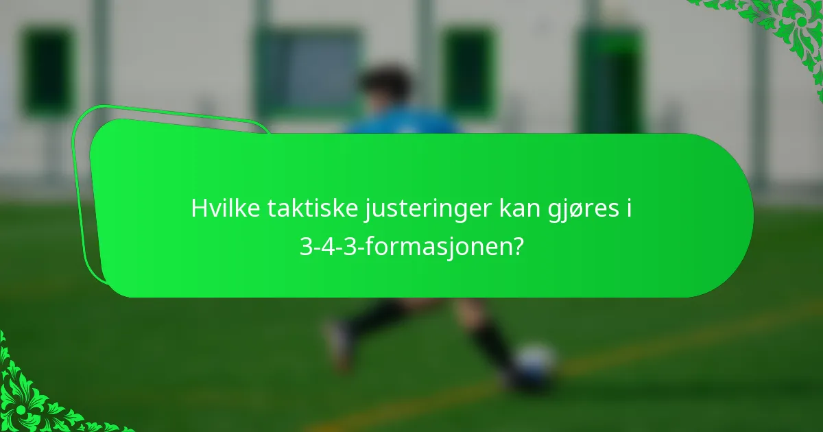 Hvilke taktiske justeringer kan gjøres i 3-4-3-formasjonen?