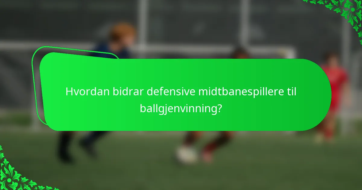 Hvordan bidrar defensive midtbanespillere til ballgjenvinning?