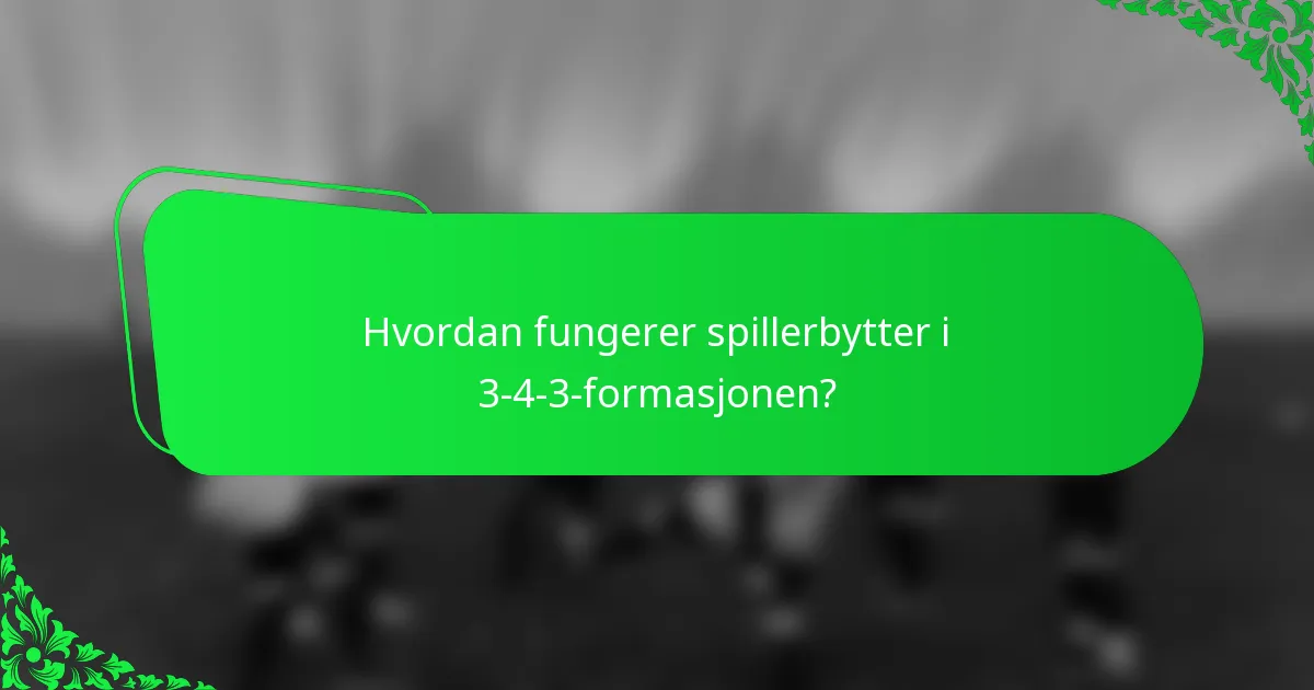 Hvordan fungerer spillerbytter i 3-4-3-formasjonen?