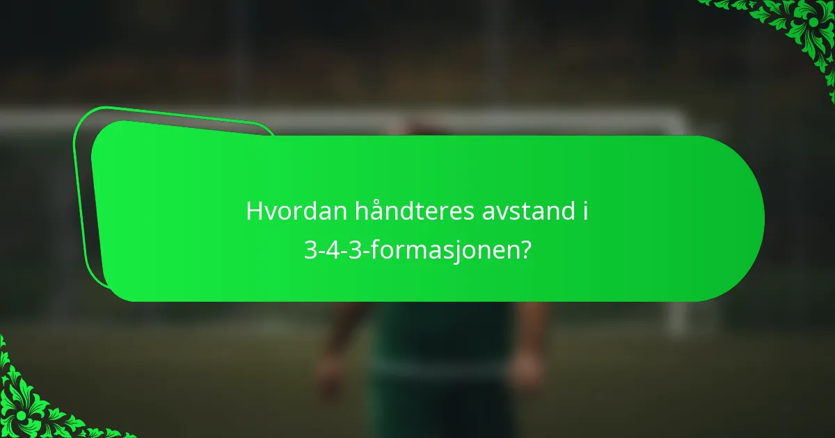 Hvordan håndteres avstand i 3-4-3-formasjonen?