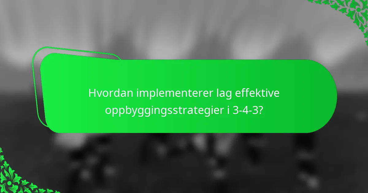 Hvordan implementerer lag effektive oppbyggingsstrategier i 3-4-3?