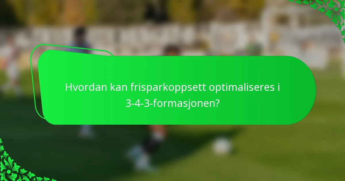 Hvordan kan frisparkoppsett optimaliseres i 3-4-3-formasjonen?