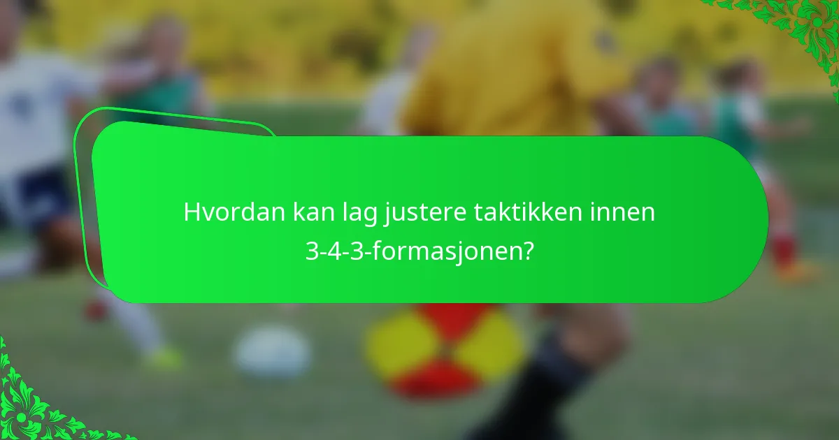 Hvordan kan lag justere taktikken innen 3-4-3-formasjonen?