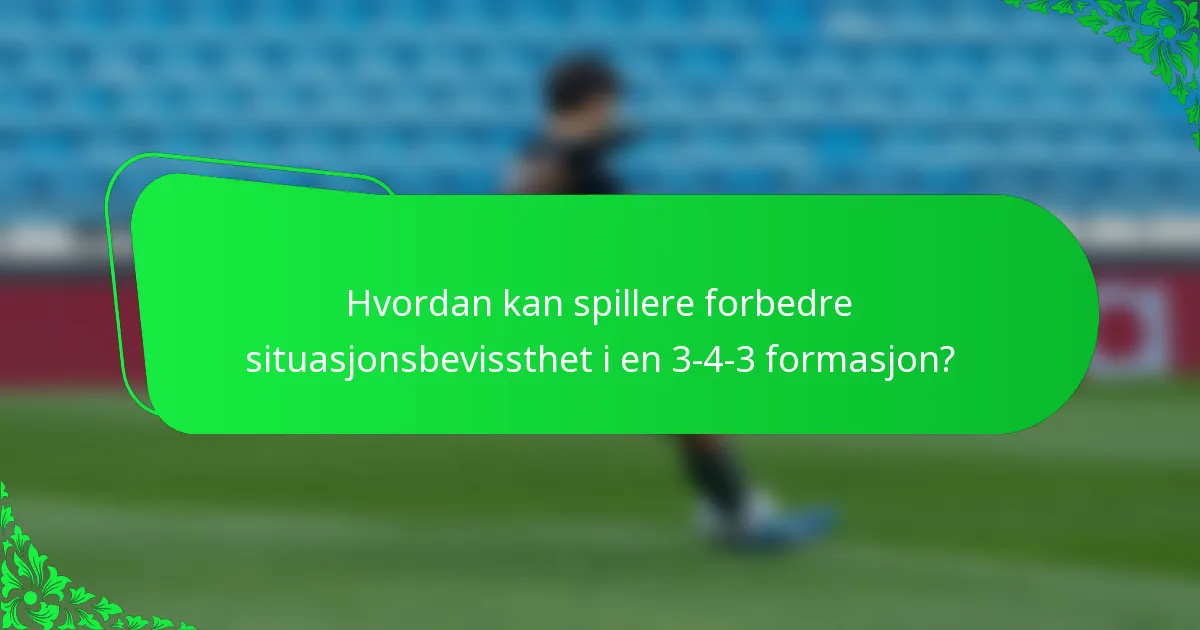 Hvordan kan spillere forbedre situasjonsbevissthet i en 3-4-3 formasjon?