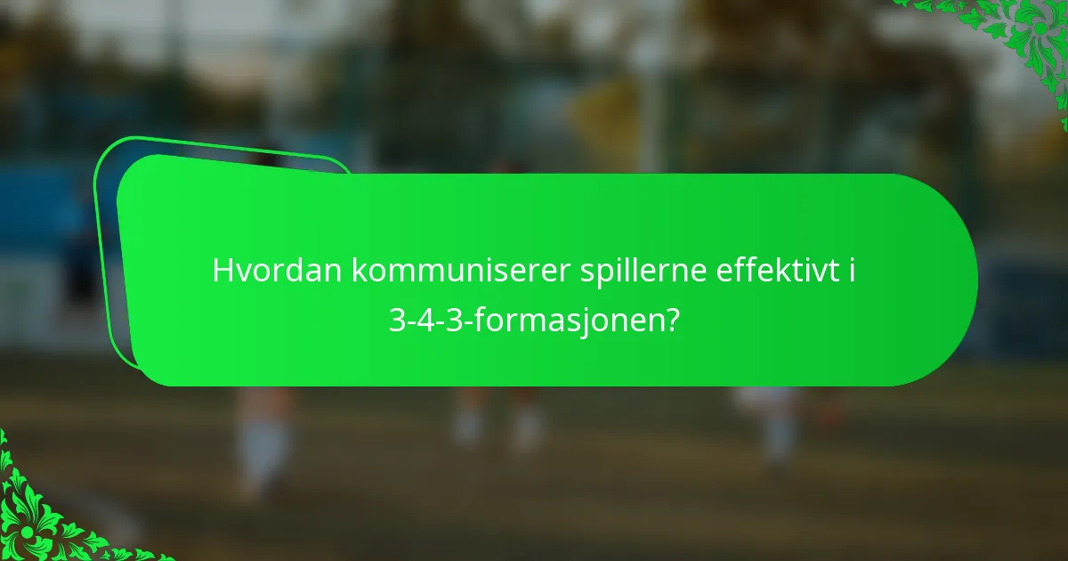 Hvordan kommuniserer spillerne effektivt i 3-4-3-formasjonen?