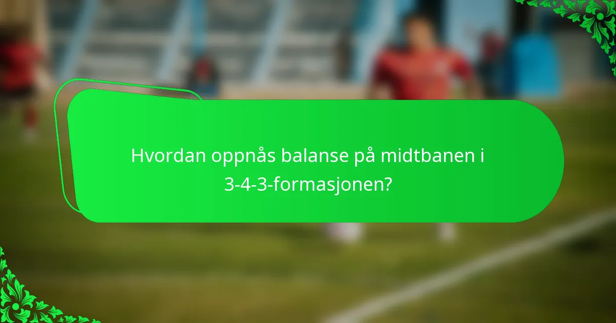 Hvordan oppnås balanse på midtbanen i 3-4-3-formasjonen?