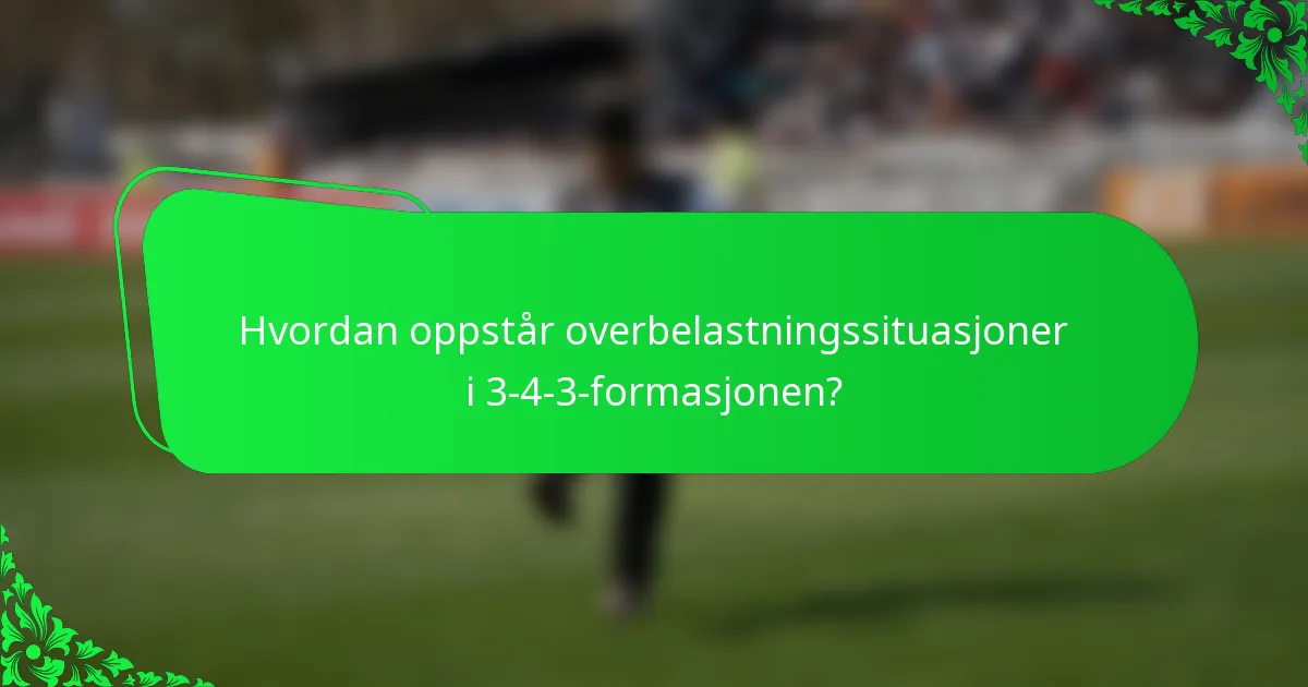 Hvordan oppstår overbelastningssituasjoner i 3-4-3-formasjonen?