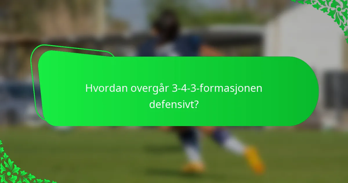 Hvordan overgår 3-4-3-formasjonen defensivt?