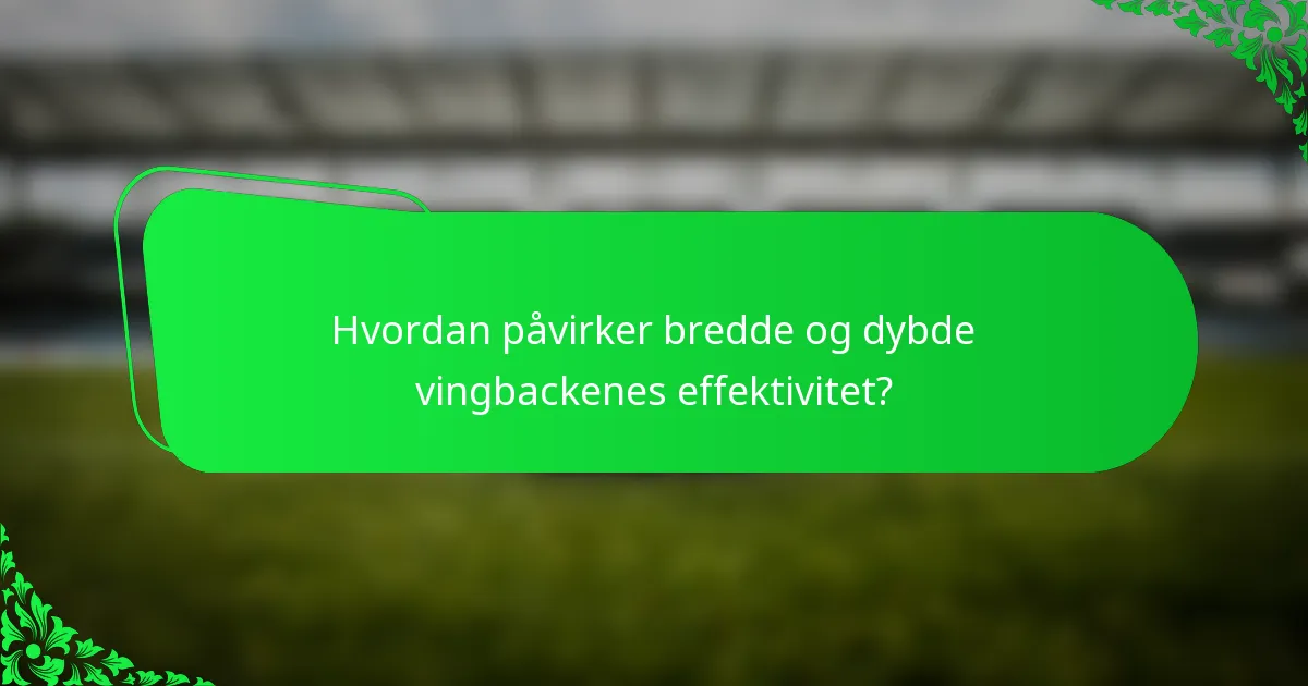 Hvordan påvirker bredde og dybde vingbackenes effektivitet?