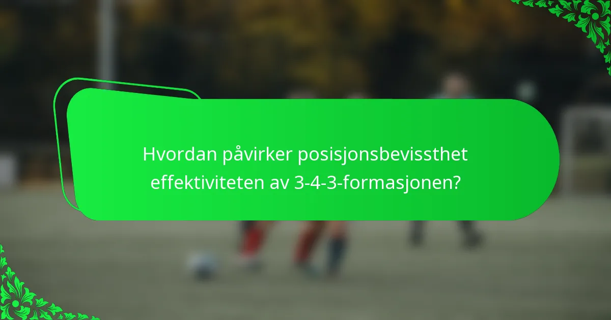 Hvordan påvirker posisjonsbevissthet effektiviteten av 3-4-3-formasjonen?
