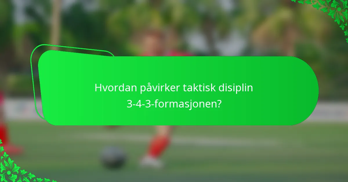 Hvordan påvirker taktisk disiplin 3-4-3-formasjonen?
