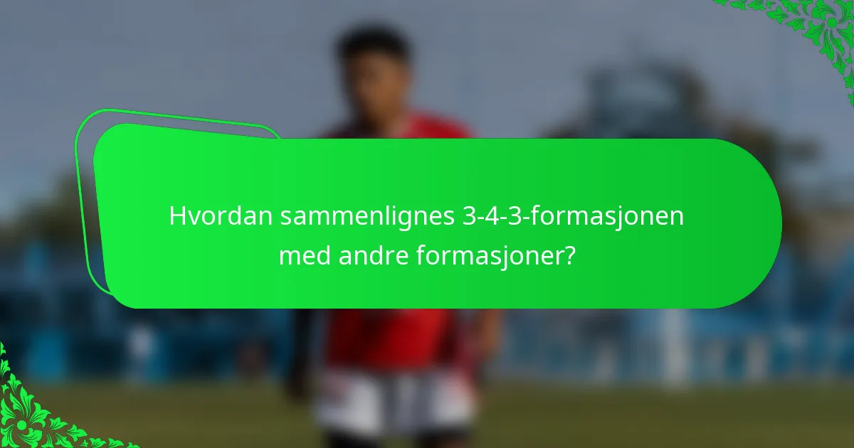 Hvordan sammenlignes 3-4-3-formasjonen med andre formasjoner?
