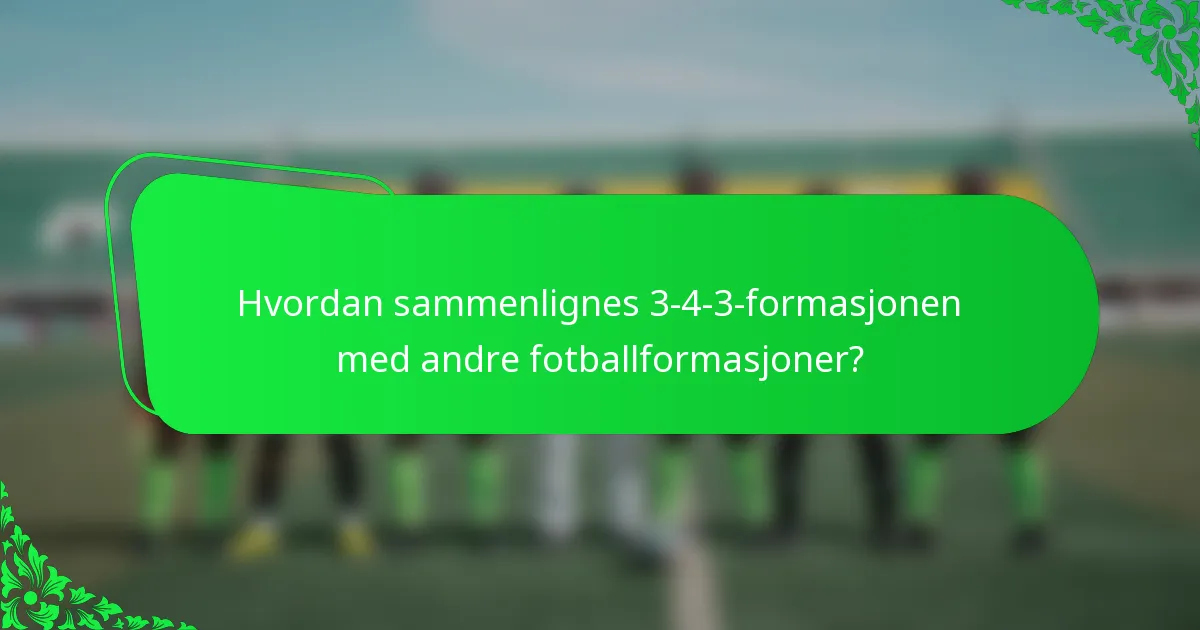 Hvordan sammenlignes 3-4-3-formasjonen med andre fotballformasjoner?