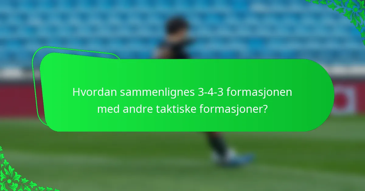 Hvordan sammenlignes 3-4-3 formasjonen med andre taktiske formasjoner?