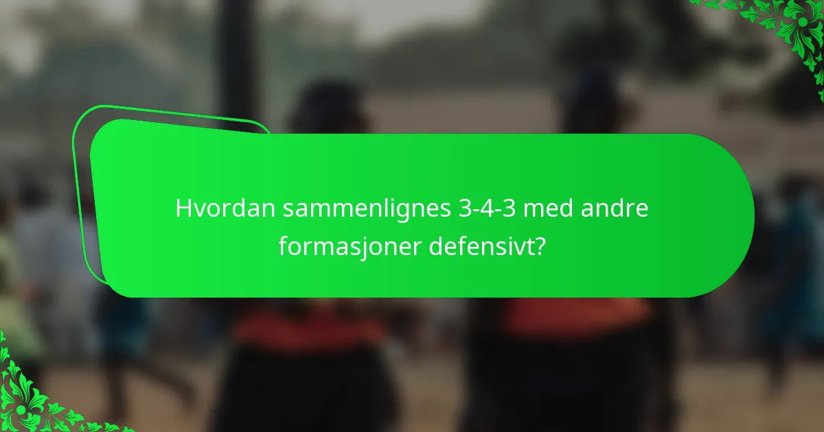 Hvordan sammenlignes 3-4-3 med andre formasjoner defensivt?