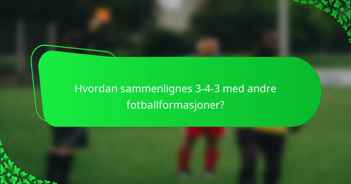 Hvordan sammenlignes 3-4-3 med andre fotballformasjoner?