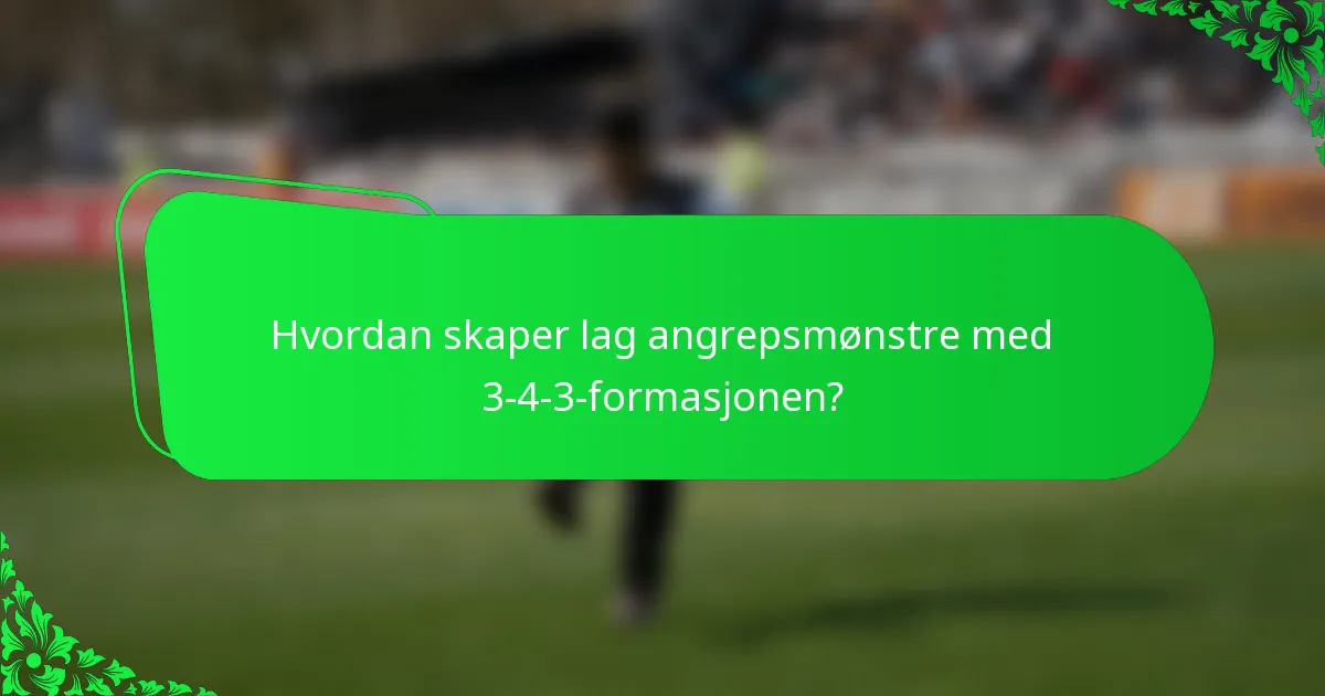 Hvordan skaper lag angrepsmønstre med 3-4-3-formasjonen?