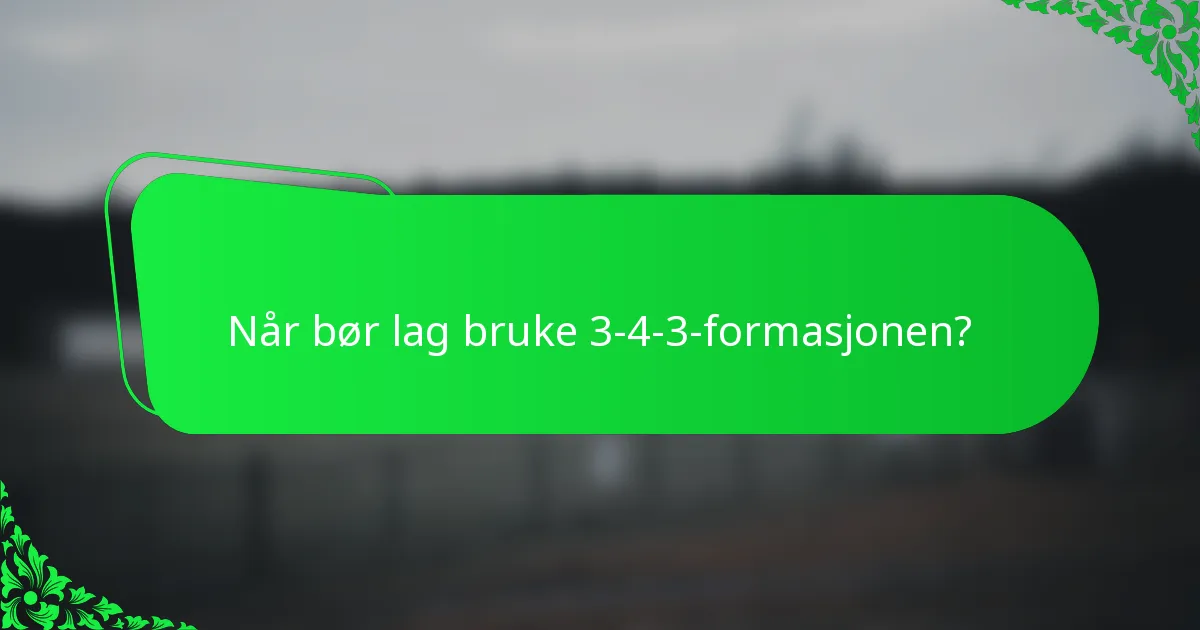 Når bør lag bruke 3-4-3-formasjonen?